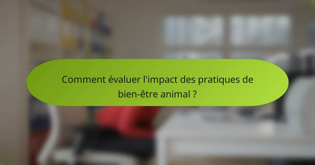 Comment évaluer l'impact des pratiques de bien-être animal ?