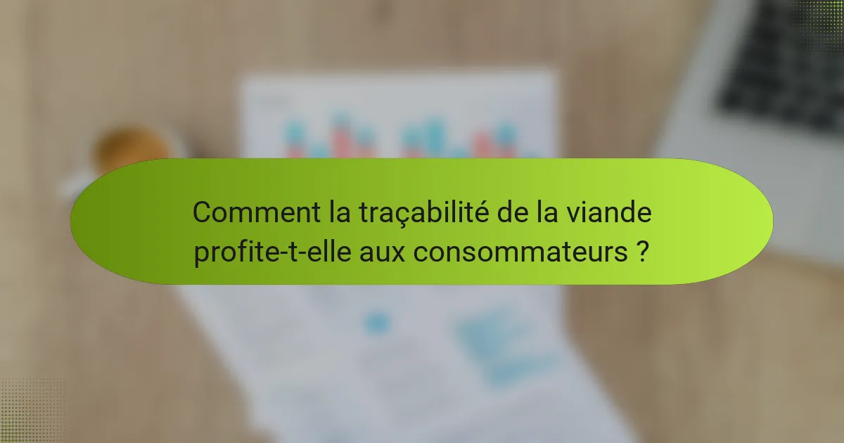 Comment la traçabilité de la viande profite-t-elle aux consommateurs ?