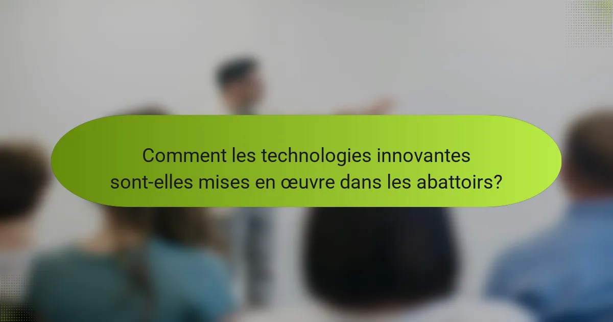 Comment les technologies innovantes sont-elles mises en œuvre dans les abattoirs?