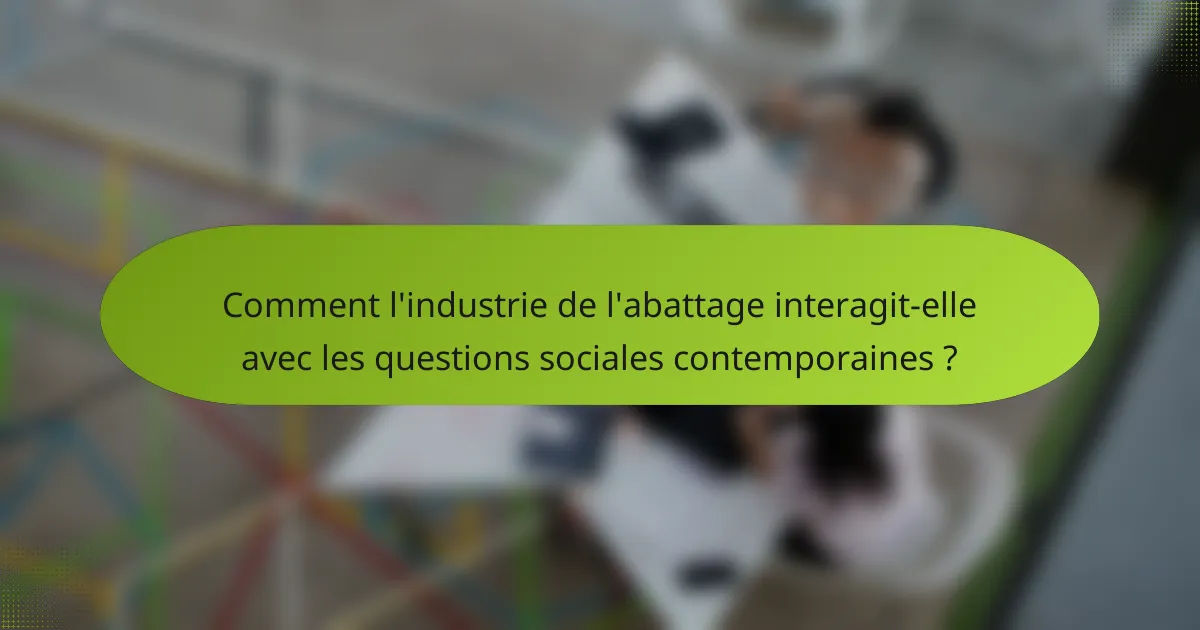 Comment l'industrie de l'abattage interagit-elle avec les questions sociales contemporaines ?