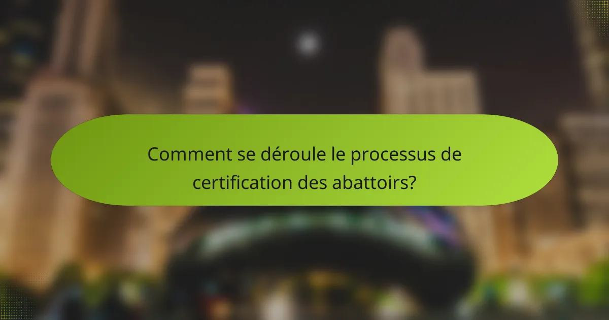 Comment se déroule le processus de certification des abattoirs?