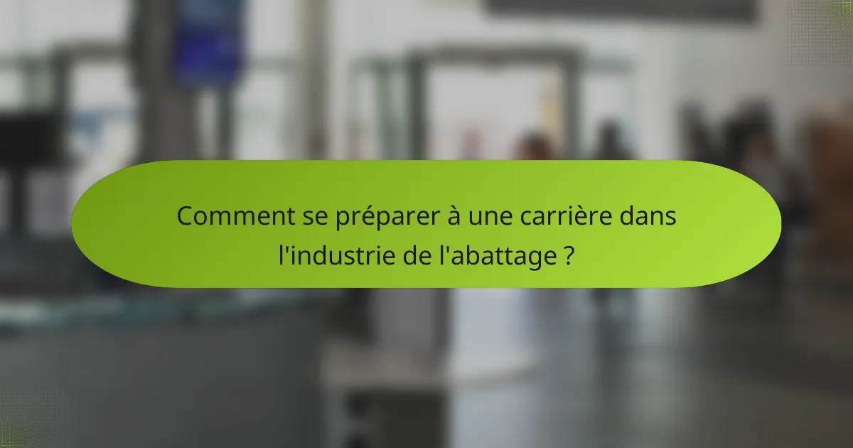 Comment se préparer à une carrière dans l'industrie de l'abattage ?