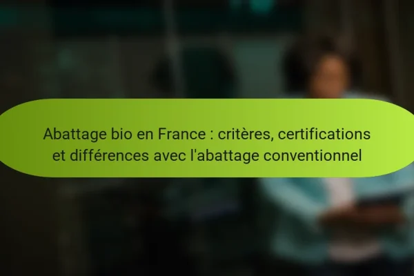 Abattage bio en France : critères, certifications et différences avec l’abattage conventionnel