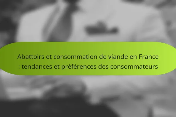 Abattoirs et consommation de viande en France : tendances et préférences des consommateurs
