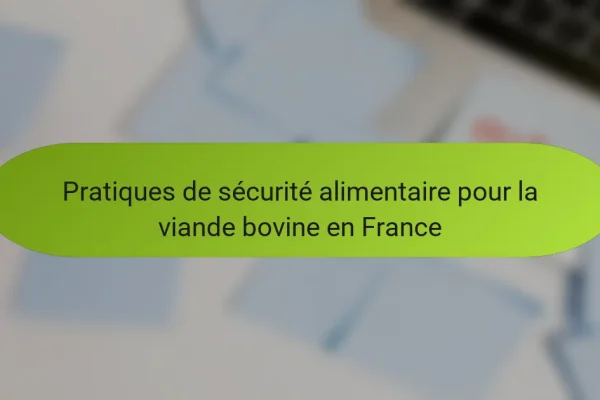 Pratiques de sécurité alimentaire pour la viande bovine en France