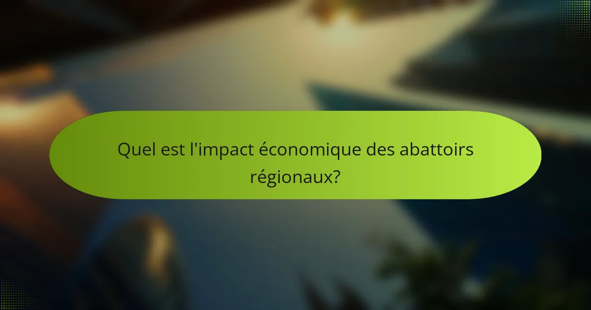 Quel est l'impact économique des abattoirs régionaux?