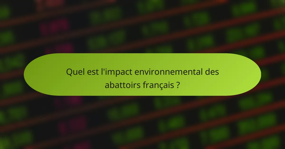 Quel est l'impact environnemental des abattoirs français ?