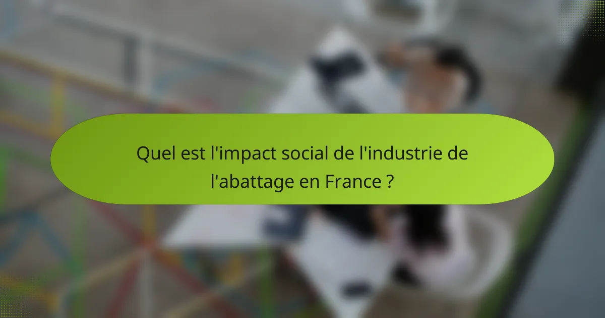 Quel est l'impact social de l'industrie de l'abattage en France ?