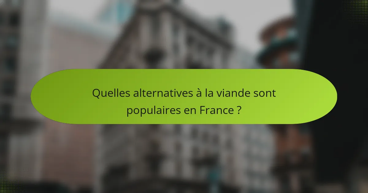 Quelles alternatives à la viande sont populaires en France ?