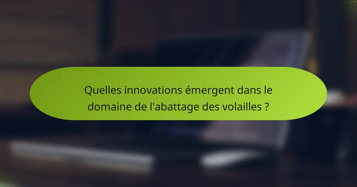 Quelles innovations émergent dans le domaine de l'abattage des volailles ?
