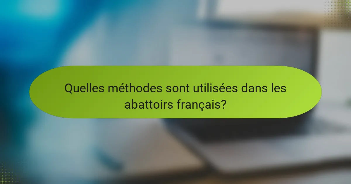 Quelles méthodes sont utilisées dans les abattoirs français?