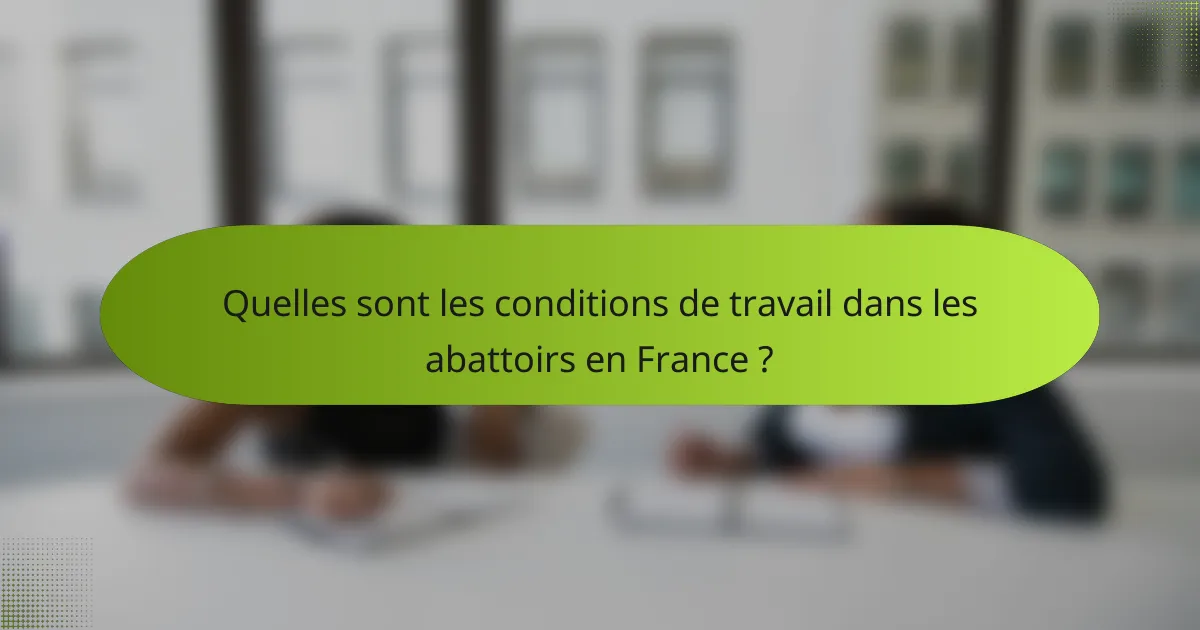 Quelles sont les conditions de travail dans les abattoirs en France ?