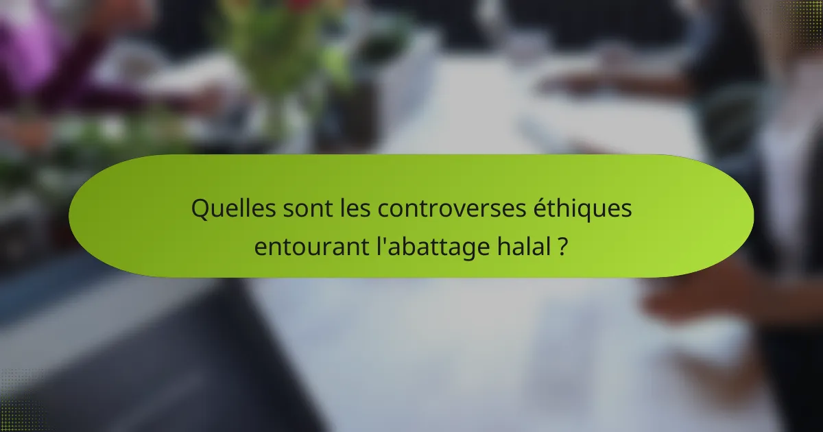 Quelles sont les controverses éthiques entourant l'abattage halal ?