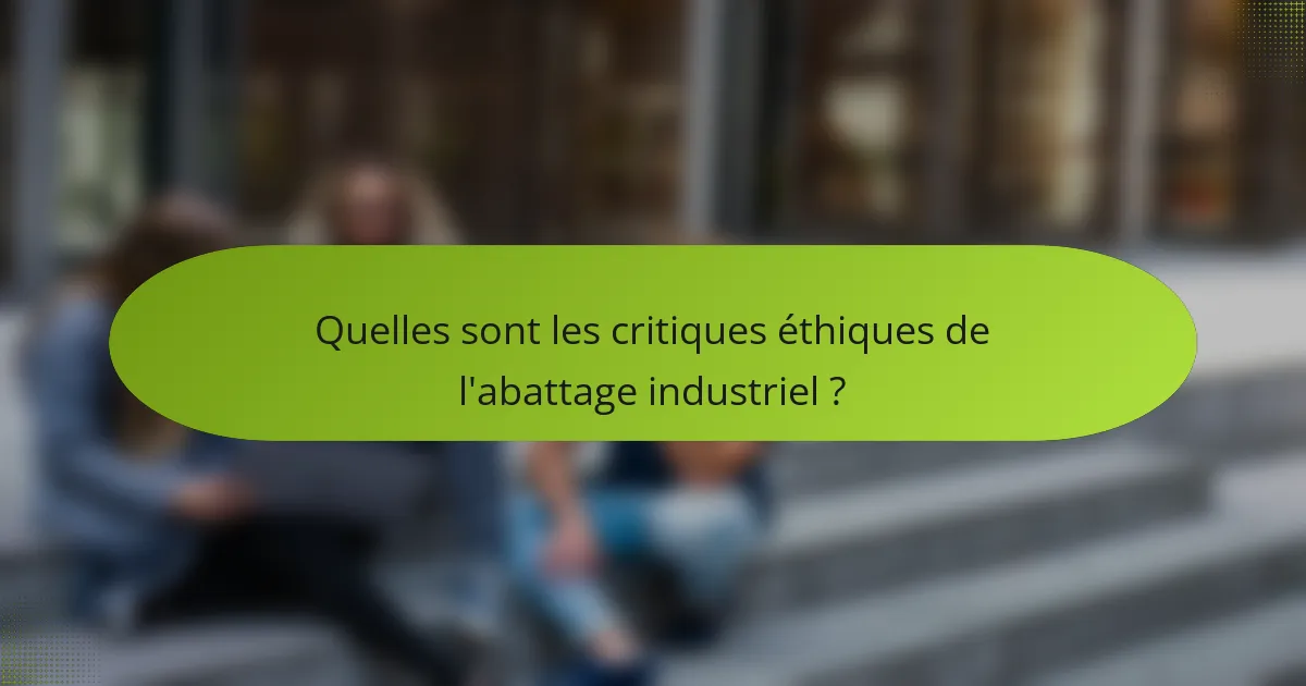 Quelles sont les critiques éthiques de l'abattage industriel ?