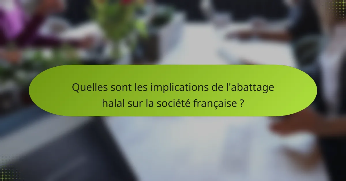 Quelles sont les implications de l'abattage halal sur la société française ?