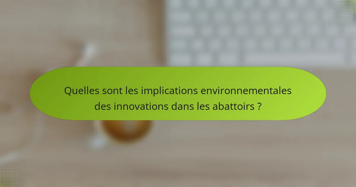 Quelles sont les implications environnementales des innovations dans les abattoirs ?