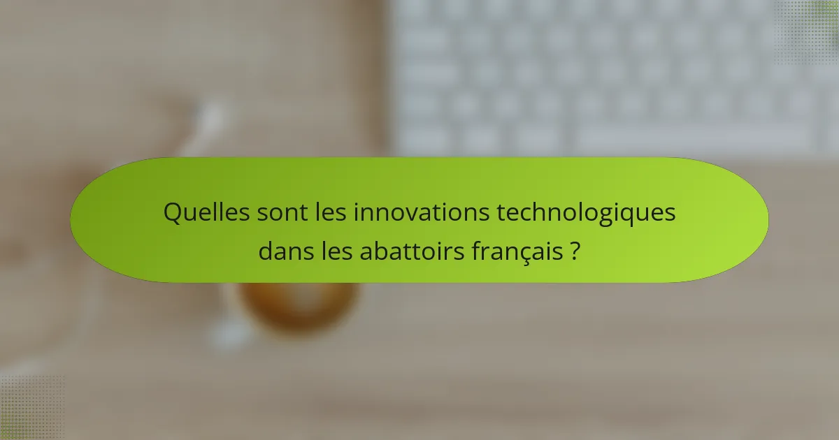 Quelles sont les innovations technologiques dans les abattoirs français ?