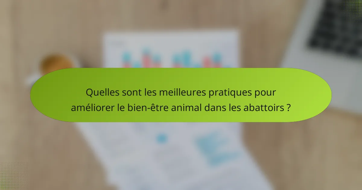 Quelles sont les meilleures pratiques pour améliorer le bien-être animal dans les abattoirs ?