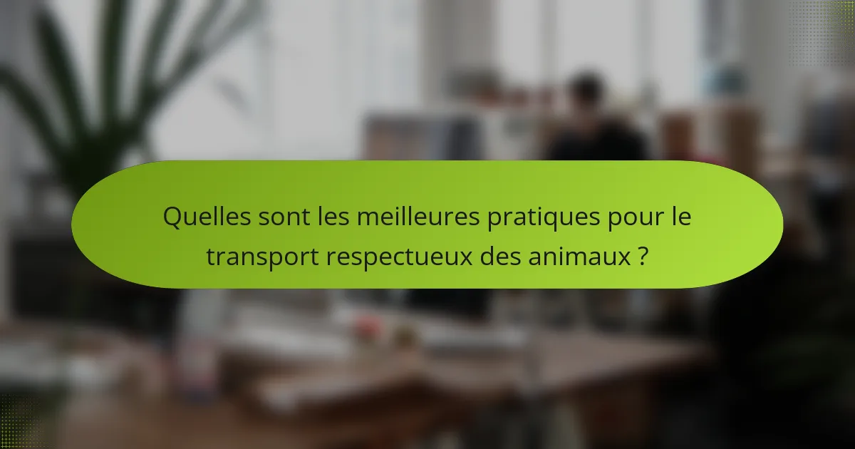 Quelles sont les meilleures pratiques pour le transport respectueux des animaux ?