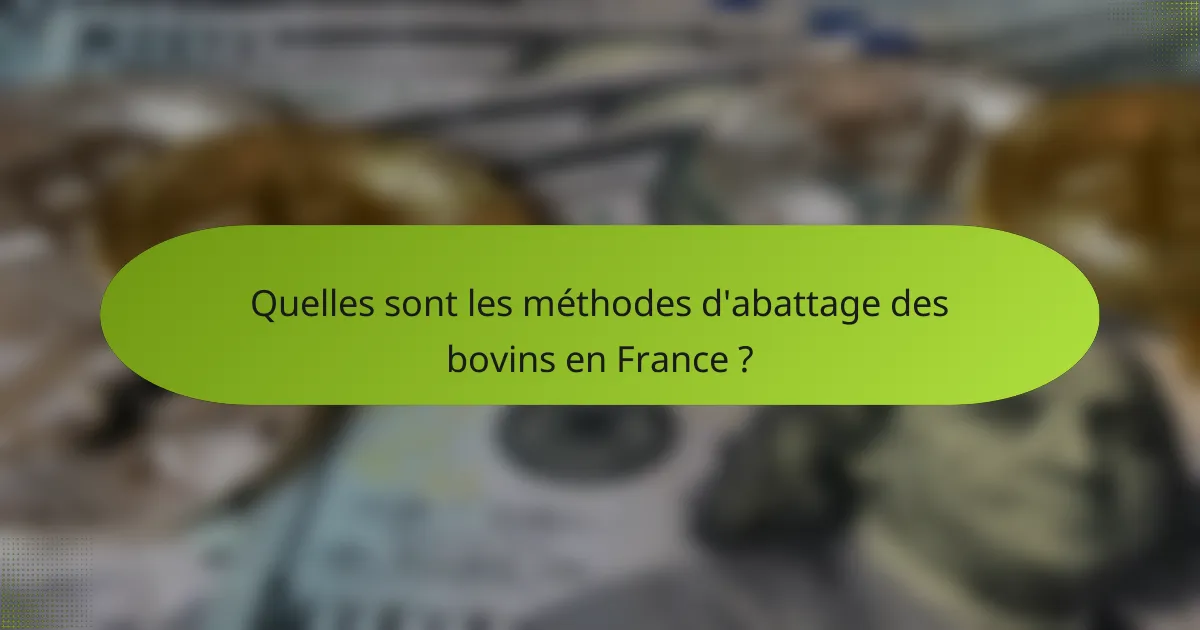 Quelles sont les méthodes d'abattage des bovins en France ?