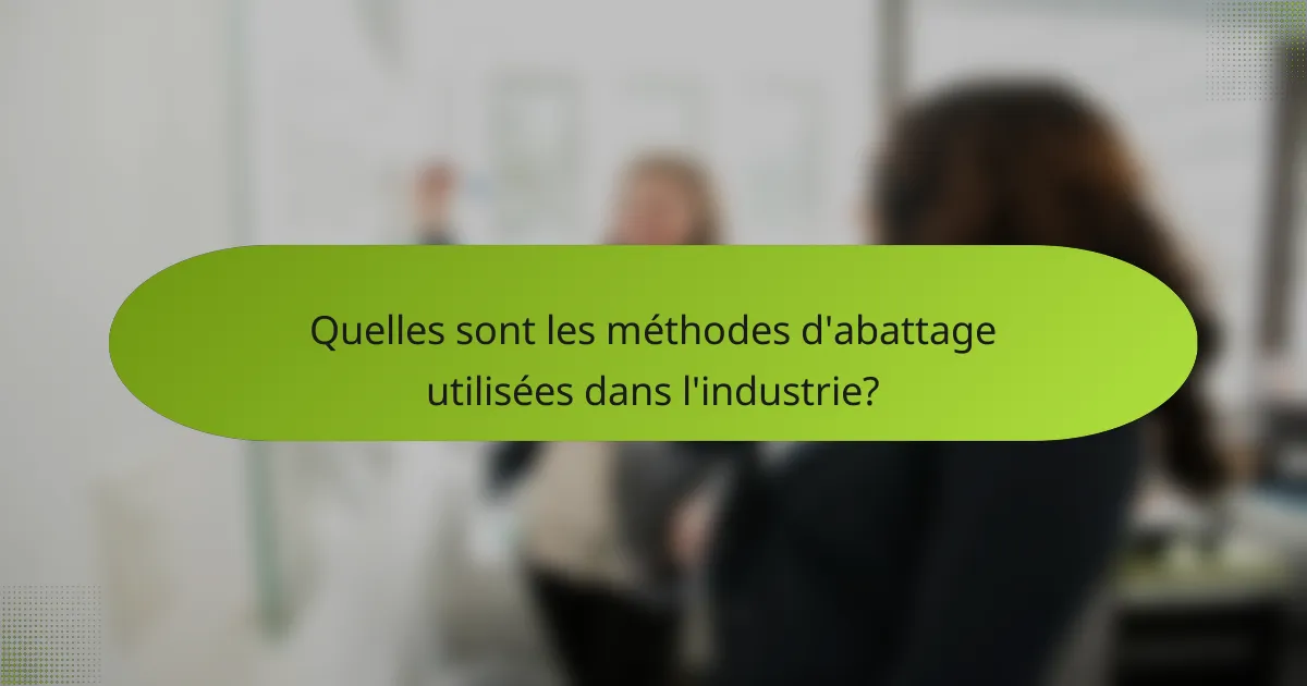 Quelles sont les méthodes d'abattage utilisées dans l'industrie?