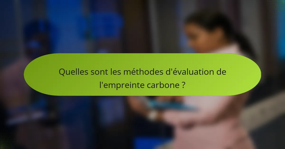 Quelles sont les méthodes d'évaluation de l'empreinte carbone ?