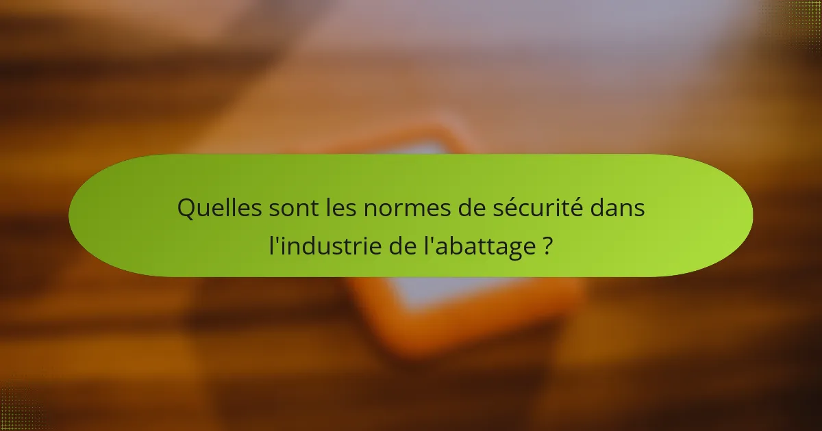 Quelles sont les normes de sécurité dans l'industrie de l'abattage ?
