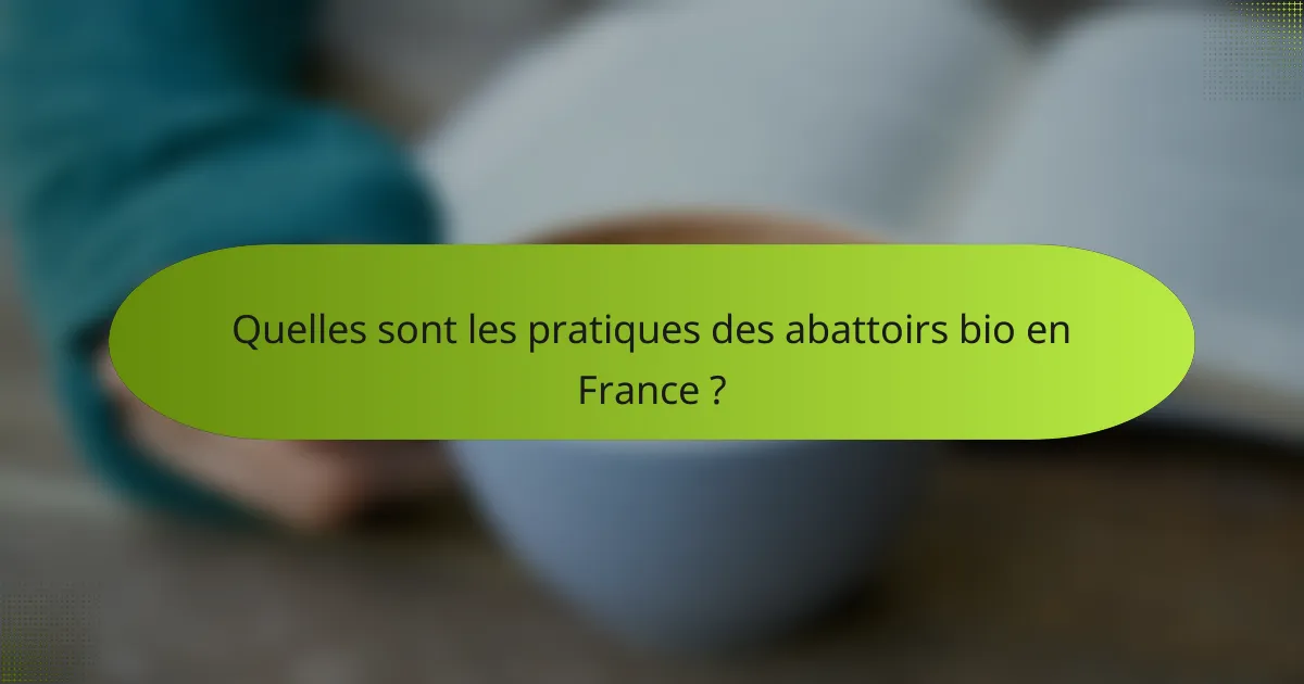 Quelles sont les pratiques des abattoirs bio en France ?