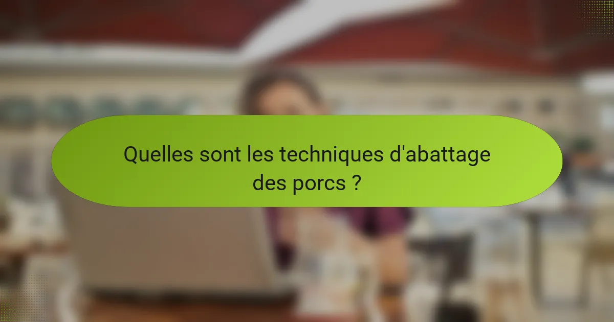 Quelles sont les techniques d'abattage des porcs ?
