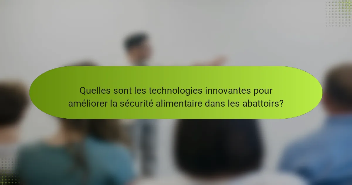 Quelles sont les technologies innovantes pour améliorer la sécurité alimentaire dans les abattoirs?