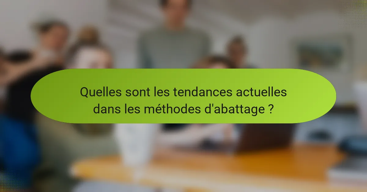 Quelles sont les tendances actuelles dans les méthodes d'abattage ?
