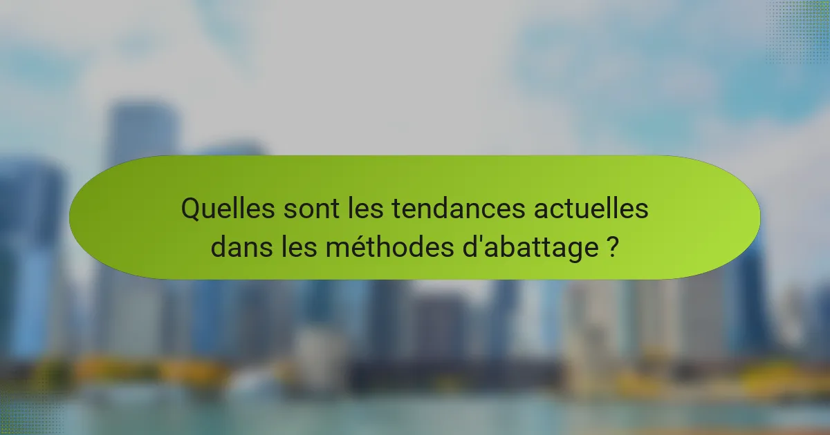 Quelles sont les tendances actuelles dans les méthodes d'abattage ?