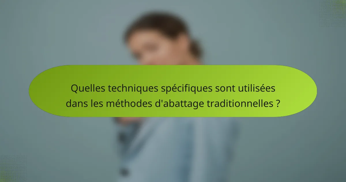 Quelles techniques spécifiques sont utilisées dans les méthodes d'abattage traditionnelles ?