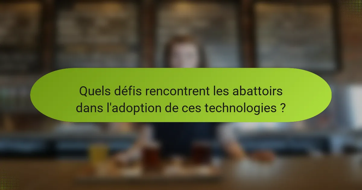 Quels défis rencontrent les abattoirs dans l'adoption de ces technologies ?