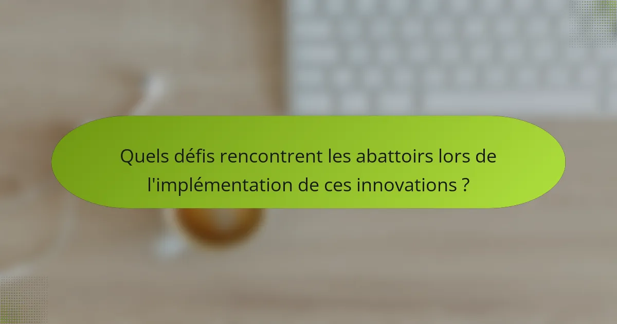 Quels défis rencontrent les abattoirs lors de l'implémentation de ces innovations ?