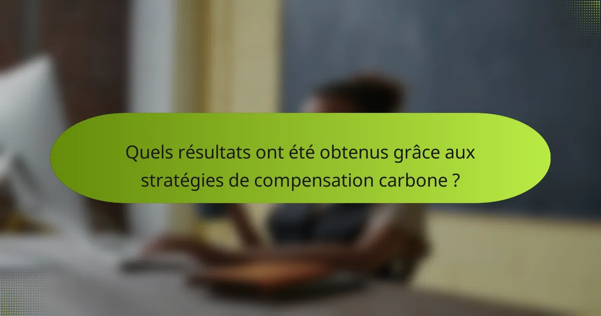 Quels résultats ont été obtenus grâce aux stratégies de compensation carbone ?