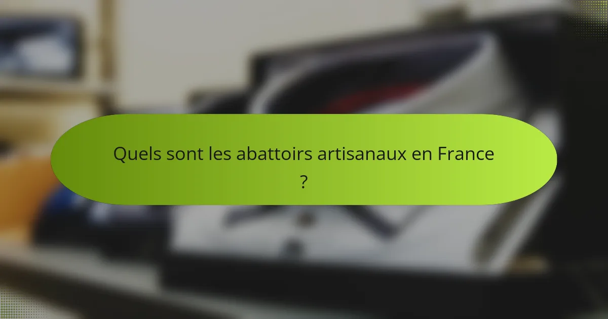 Quels sont les abattoirs artisanaux en France ?