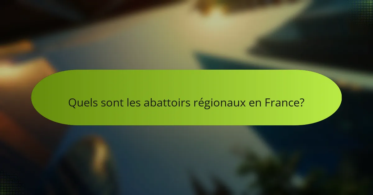 Quels sont les abattoirs régionaux en France?