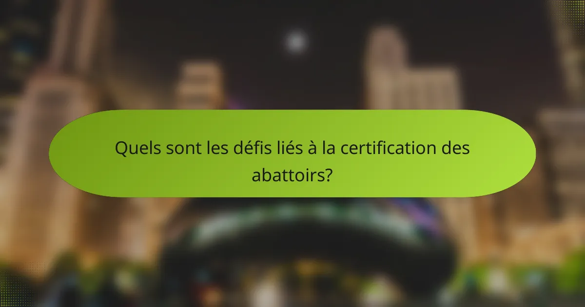 Quels sont les défis liés à la certification des abattoirs?