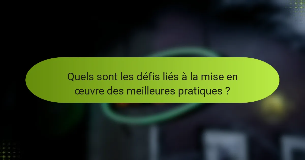 Quels sont les défis liés à la mise en œuvre des meilleures pratiques ?