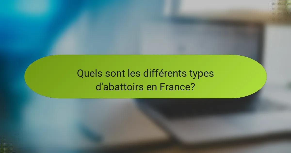 Quels sont les différents types d'abattoirs en France?