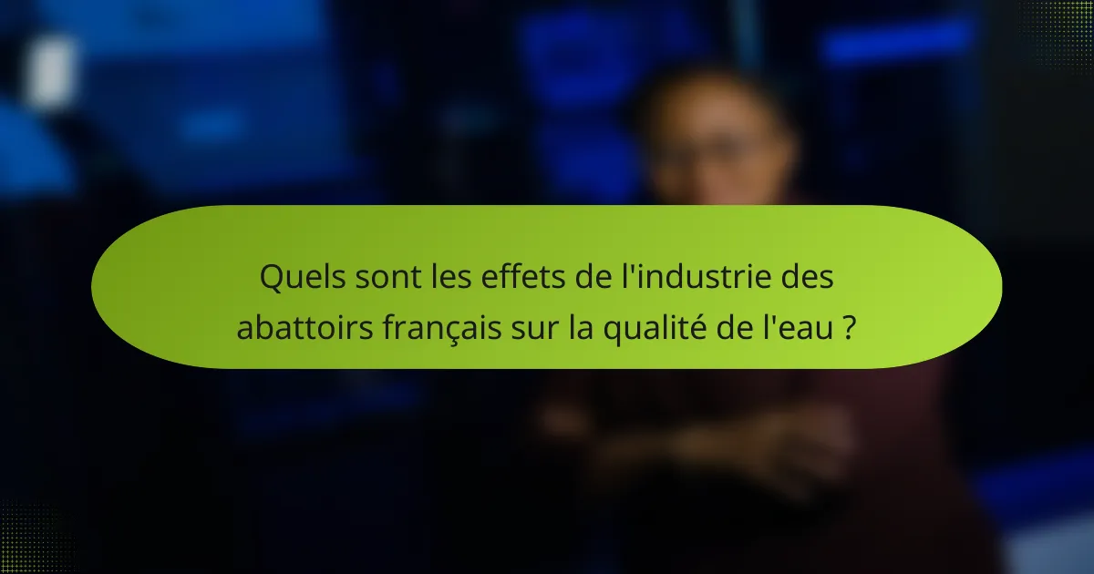 Quels sont les effets de l'industrie des abattoirs français sur la qualité de l'eau ?