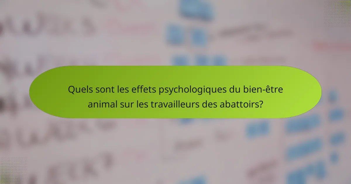 Quels sont les effets psychologiques du bien-être animal sur les travailleurs des abattoirs?
