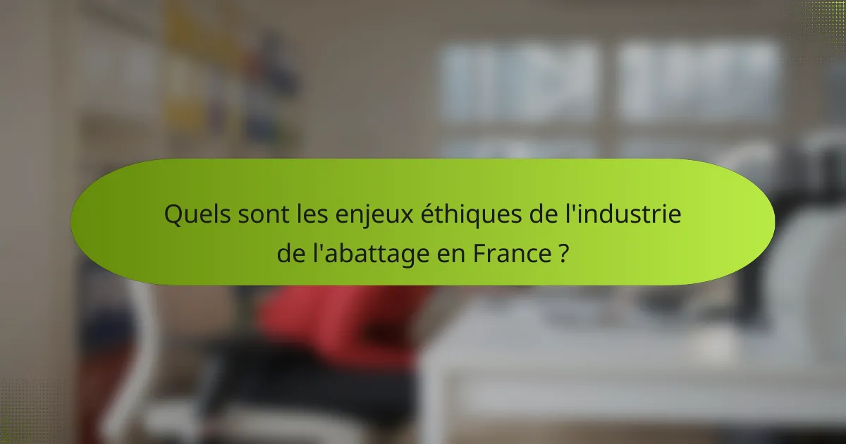 Quels sont les enjeux éthiques de l'industrie de l'abattage en France ?