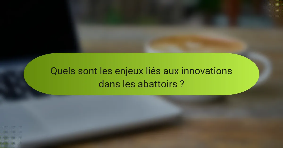 Quels sont les enjeux liés aux innovations dans les abattoirs ?