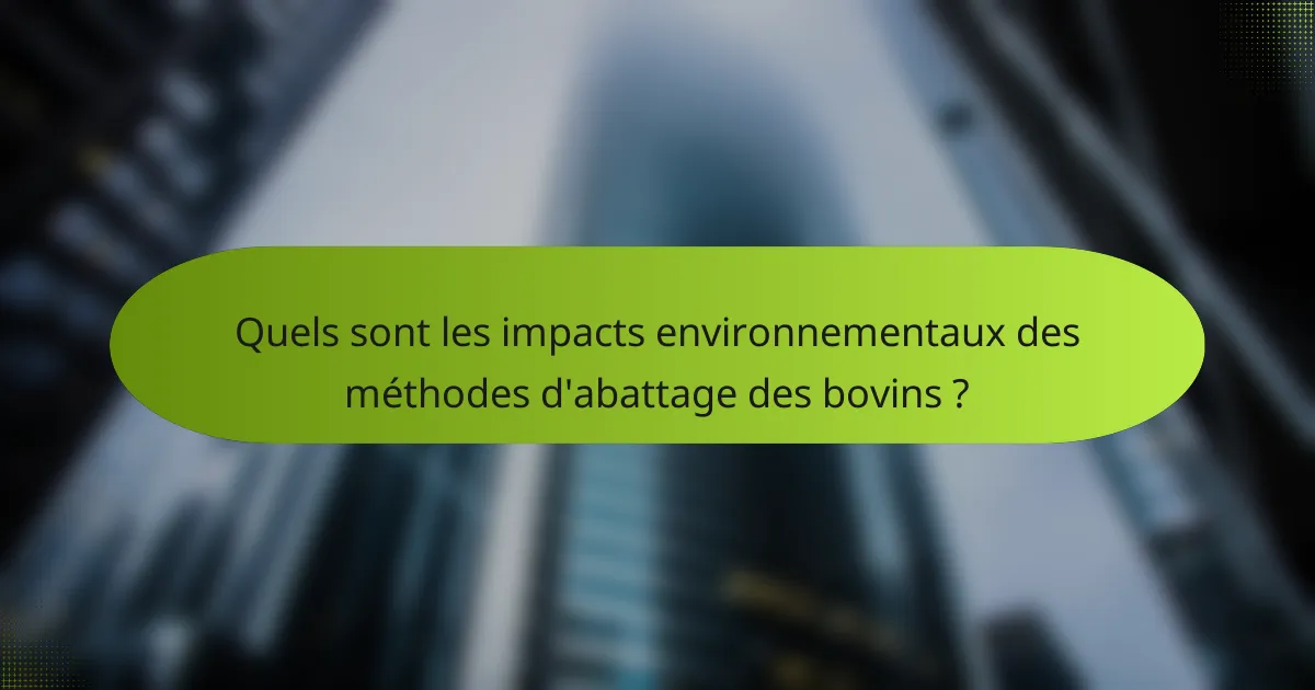 Quels sont les impacts environnementaux des méthodes d'abattage des bovins ?