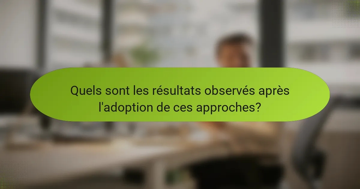 Quels sont les résultats observés après l'adoption de ces approches?