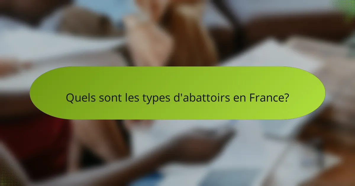 Quels sont les types d'abattoirs en France?