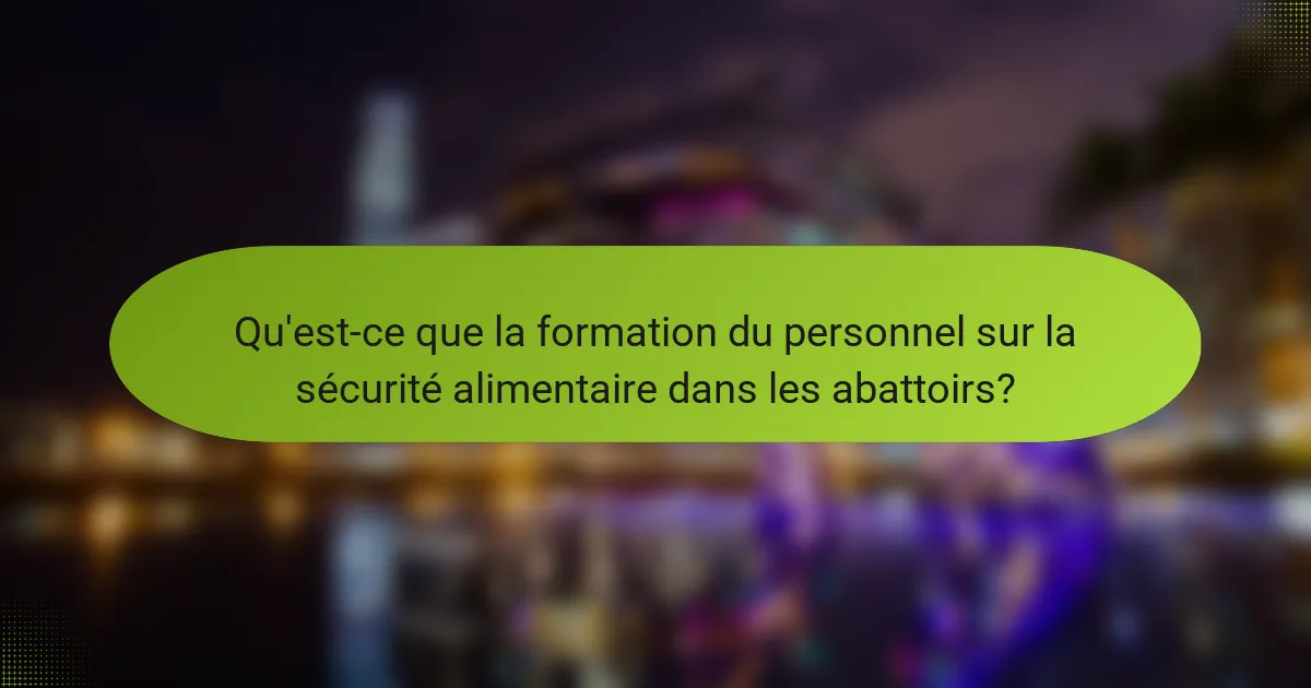 Qu'est-ce que la formation du personnel sur la sécurité alimentaire dans les abattoirs?
