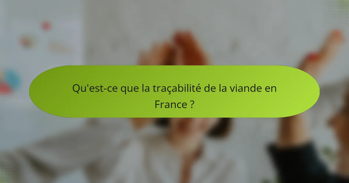 Qu'est-ce que la traçabilité de la viande en France ?